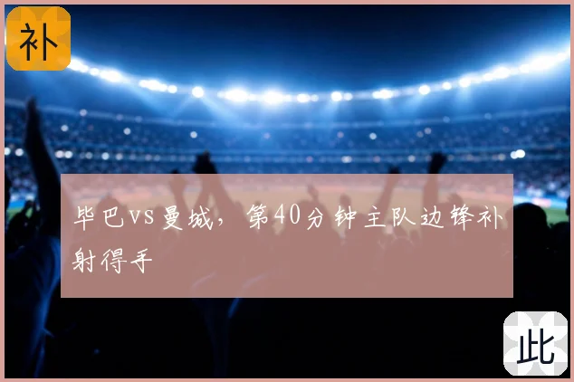 毕巴vs曼城，第40分钟主队边锋补射得手