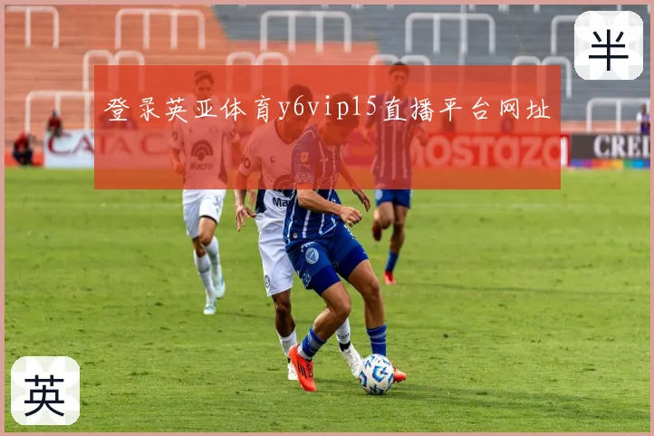 登录英亚体育y6vip15直播平台网址