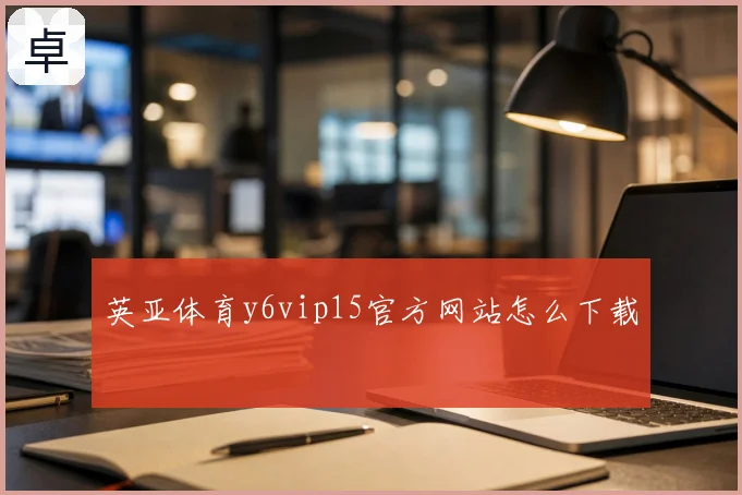 英亚体育y6vip15官方网站怎么下载
